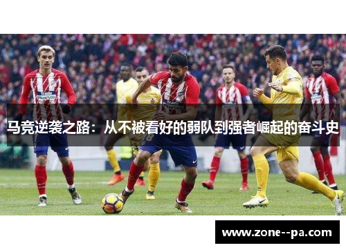马竞逆袭之路：从不被看好的弱队到强者崛起的奋斗史