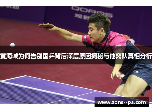 黄海诚为何告别国乒背后深层原因揭秘与他离队真相分析