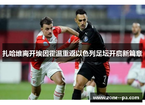 扎哈维离开埃因霍温重返以色列足坛开启新篇章