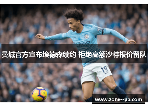 曼城官方宣布埃德森续约 拒绝高额沙特报价留队