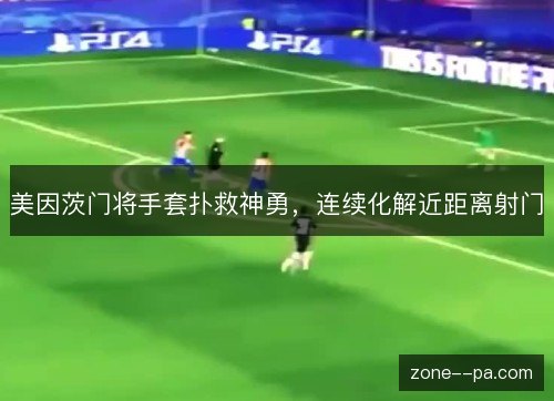 美因茨门将手套扑救神勇，连续化解近距离射门